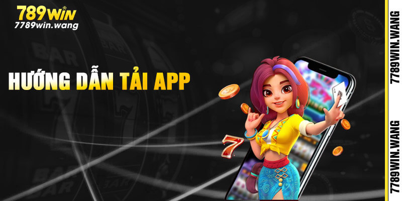 Thủ thuật tải app 789win về điện thoại an toàn