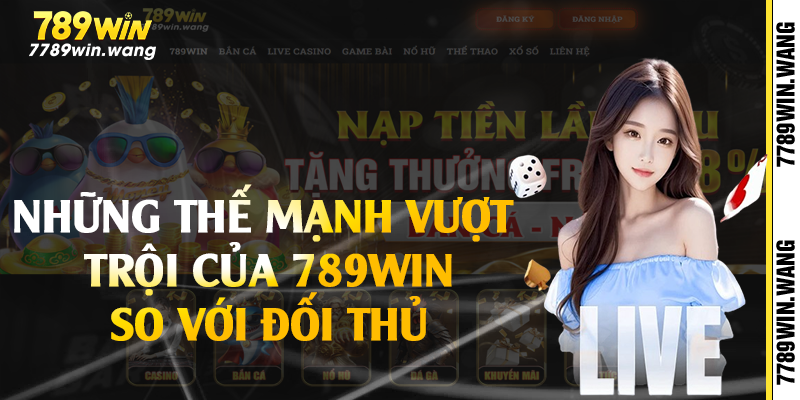 Những thế mạnh vượt trội của 789win so với đối thủ