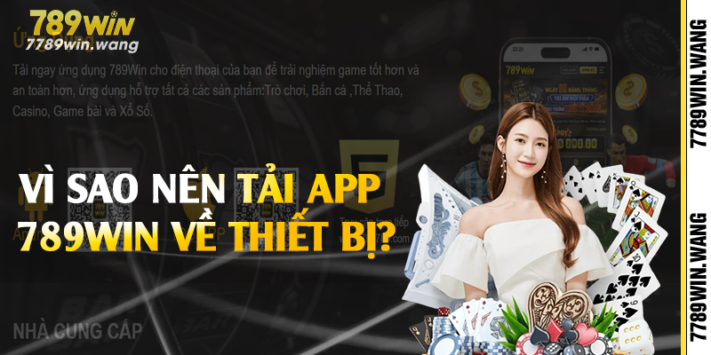 Vì sao nên tải app 789win về thiết bị?
